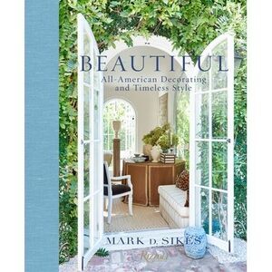 Beautiful: All-American Decorating and Timeless Style -- Mark D. Sikes